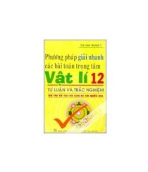 Phương pháp giải nhanh các bài toán trọng tâm vật lí 12 tự luận và trắc nghiệm