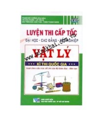 Vật lý - luyện thi cấp tốc đại học - cao đẳng - tốt nghiệp (kì thi quốc gia)