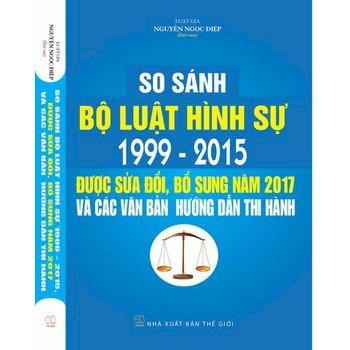 dạy So sánh bộ luật hình sự 1999 - 2015 được sửa đổi bổ sung năm và các văn bản hướng dẫn thi hành 2017 So sánh bộ luật hình sự 1999 - 2015 được sửa đổi bổ sung năm và các văn bản hướng dẫn thi hành 2017