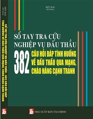 Sổ Tay Tra Cứu Nghiệp Vụ Đấu Thầu - 382 Câu Hỏi Đáp Tình Huống Về Đấu Thầu Qua Mạng, Chào Hàng Cạnh Tranh