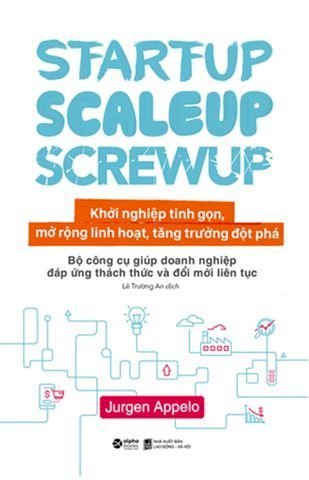 Khởi Nghiệp Tinh Gọn, Mở Rộng Linh Hoạt, Tăng Trưởng Đột Phá - Startup, Scaleup, Screwup
