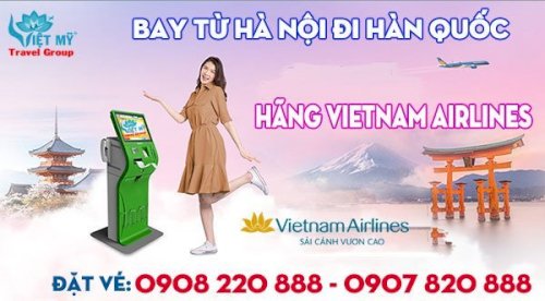 Bay từ Hà Nội đi Hàn Quốc hãng Vietnam Airlines gọi đặt vé 0908220888